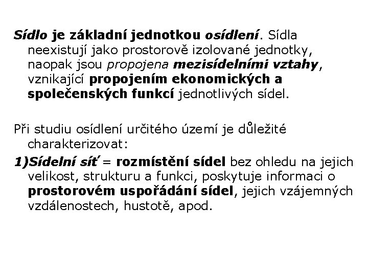 Sídlo je základní jednotkou osídlení. Sídla neexistují jako prostorově izolované jednotky, naopak jsou propojena