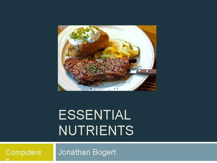 ESSENTIAL NUTRIENTS Computers Jonathan Bogert 