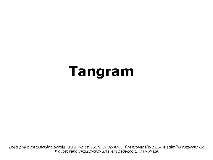 Tangram Dostupné z Metodického portálu www. rvp. cz, ISSN: 1802 -4785, financovaného z ESF