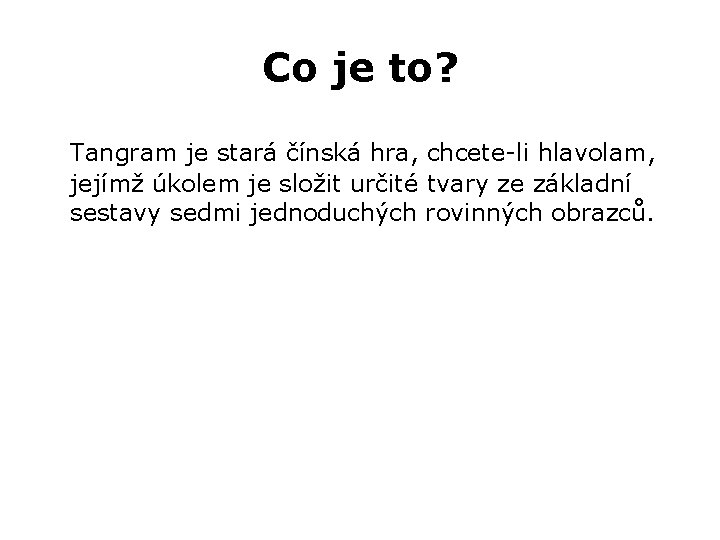 Co je to? Tangram je stará čínská hra, chcete-li hlavolam, jejímž úkolem je složit