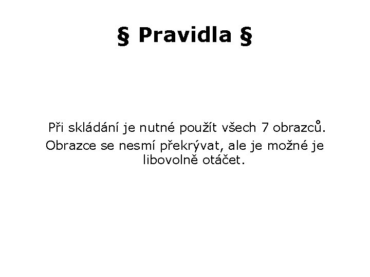 § Pravidla § Při skládání je nutné použít všech 7 obrazců. Obrazce se nesmí