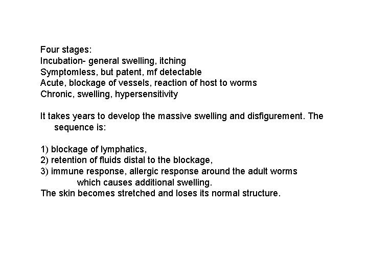 Four stages: Incubation- general swelling, itching Symptomless, but patent, mf detectable Acute, blockage of