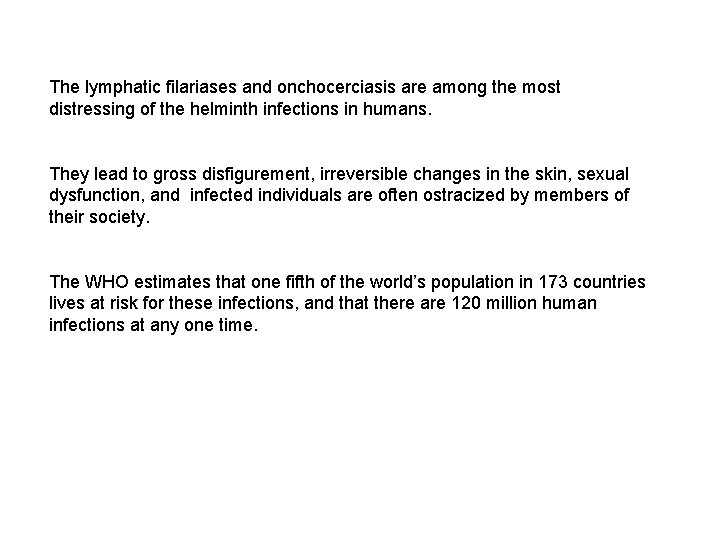 The lymphatic filariases and onchocerciasis are among the most distressing of the helminth infections