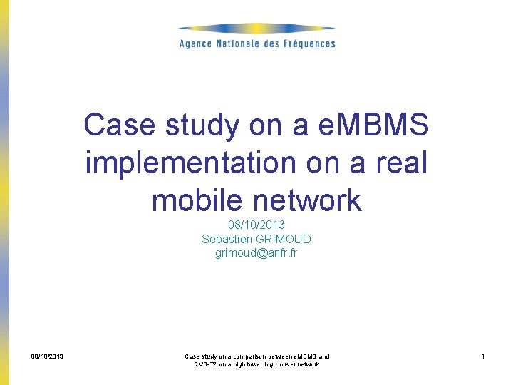 Case study on a e. MBMS implementation on a real mobile network 08/10/2013 Sebastien