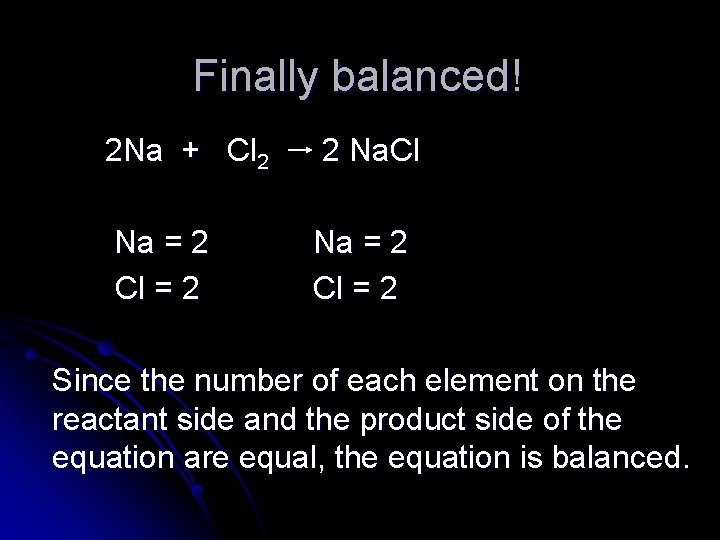 Finally balanced! 2 Na + Cl 2 2 Na. Cl Na = 2 Cl
