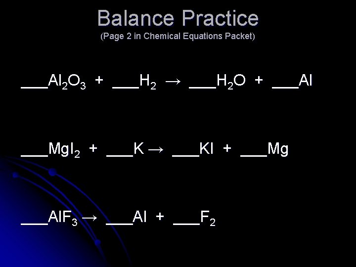 Balance Practice (Page 2 in Chemical Equations Packet) ___Al 2 O 3 + ___H