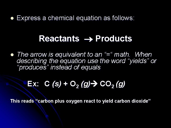 l Express a chemical equation as follows: Reactants Products l The arrow is equivalent