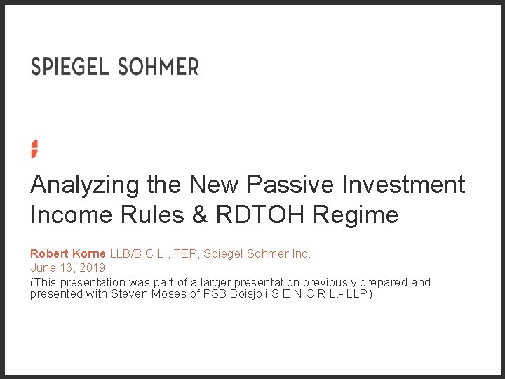 Analyzing the New Passive Investment Income Rules & RDTOH Regime Robert Korne LLB/B. C.