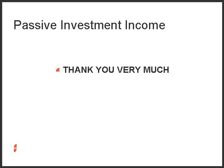 Passive Investment Income THANK YOU VERY MUCH 