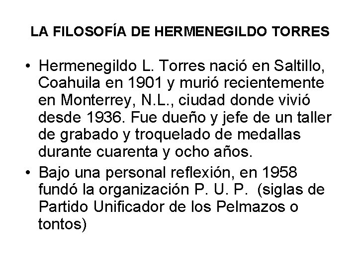 LA FILOSOFÍA DE HERMENEGILDO TORRES • Hermenegildo L. Torres nació en Saltillo, Coahuila en LA FILOSOFÍA DE HERMENEGILDO TORRES • Hermenegildo L. Torres nació en Saltillo, Coahuila en