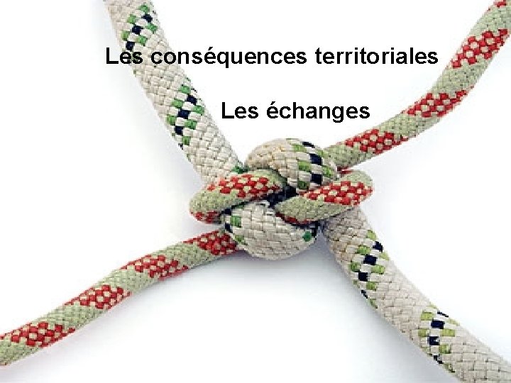 Les conséquences territoriales Les échanges 