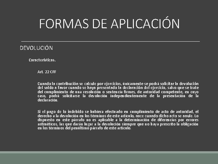 FORMAS DE APLICACIÓN DEVOLUCIÓN Características. Art. 22 CFF Cuando la contribución se calcule por