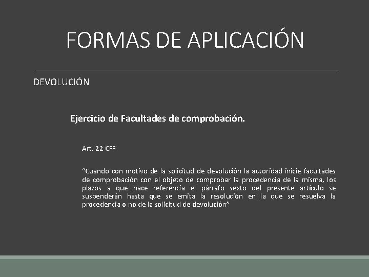 FORMAS DE APLICACIÓN DEVOLUCIÓN Ejercicio de Facultades de comprobación. Art. 22 CFF “Cuando con