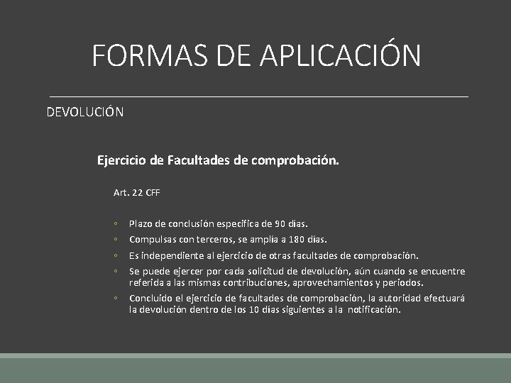 FORMAS DE APLICACIÓN DEVOLUCIÓN Ejercicio de Facultades de comprobación. Art. 22 CFF ◦ ◦