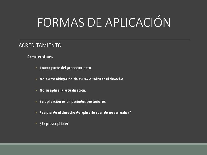 FORMAS DE APLICACIÓN ACREDITAMIENTO Características. ◦ Forma parte del procedimiento. ◦ No existe obligación