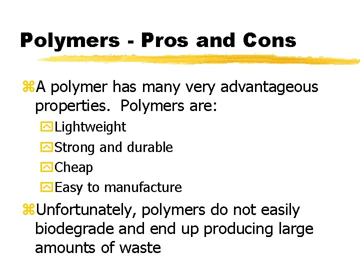 Polymers - Pros and Cons z. A polymer has many very advantageous properties. Polymers