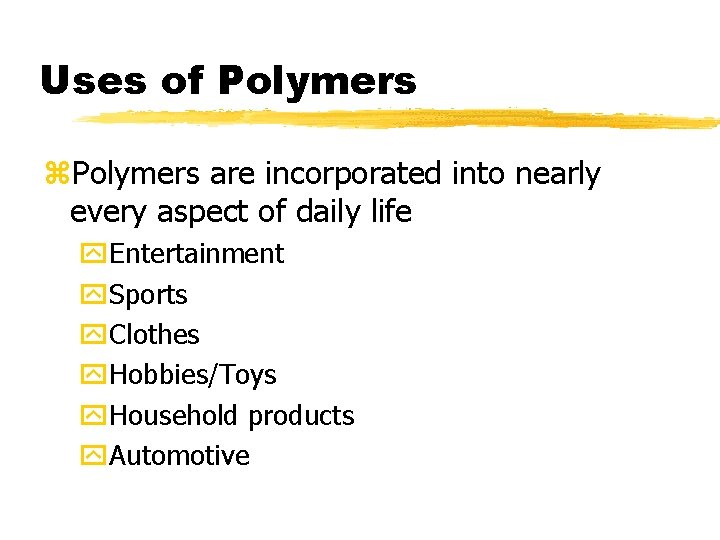 Uses of Polymers z. Polymers are incorporated into nearly every aspect of daily life