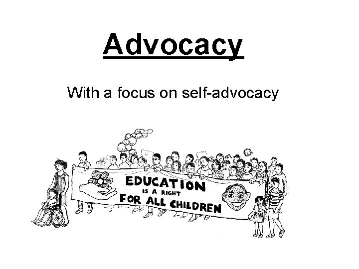 Advocacy With a focus on self-advocacy 