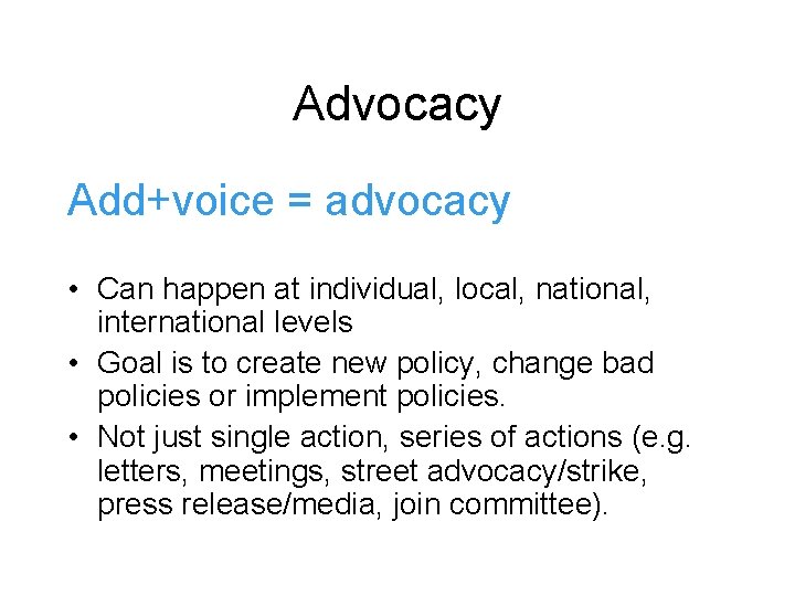 Advocacy Add+voice = advocacy • Can happen at individual, local, national, international levels •