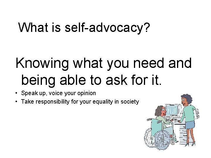 What is self-advocacy? Knowing what you need and being able to ask for it.