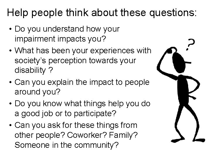 Help people think about these questions: • Do you understand how your impairment impacts