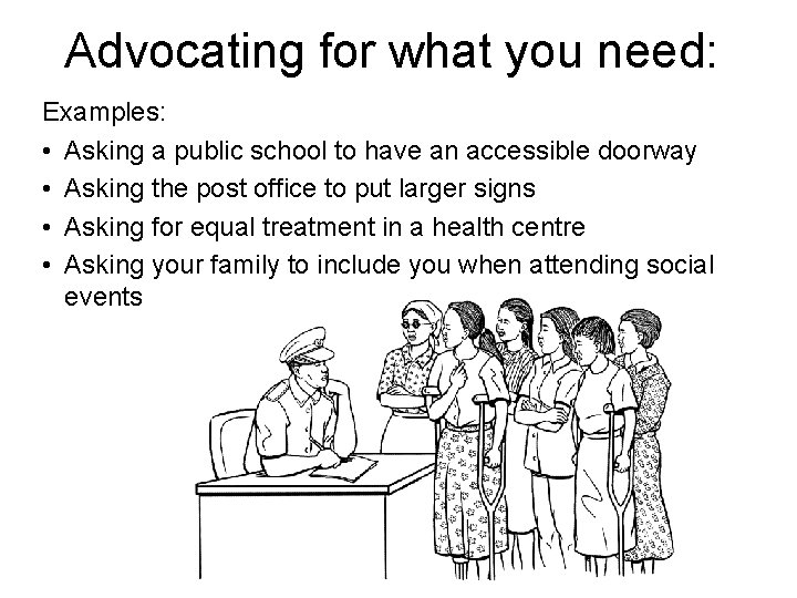 Advocating for what you need: Examples: • Asking a public school to have an