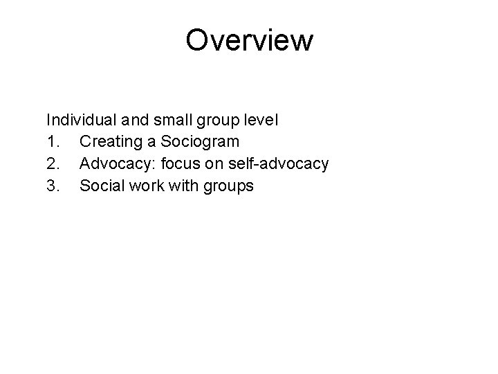 Overview Individual and small group level 1. Creating a Sociogram 2. Advocacy: focus on