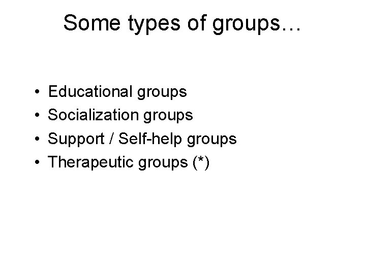 Some types of groups… • • Educational groups Socialization groups Support / Self-help groups