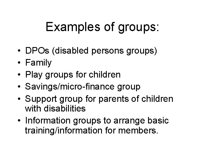 Examples of groups: • • • DPOs (disabled persons groups) Family Play groups for