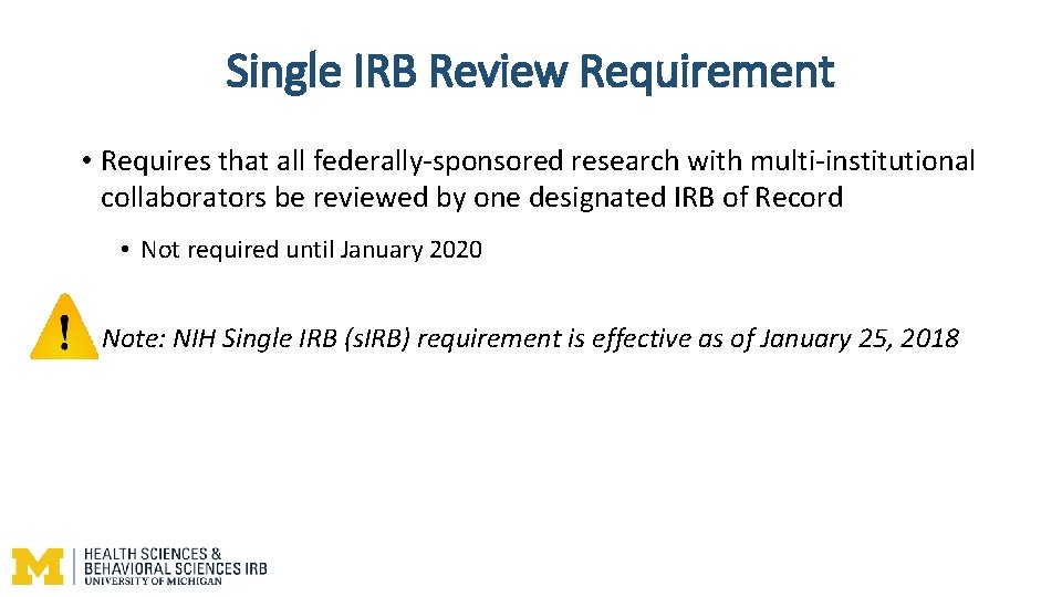 Single IRB Review Requirement • Requires that all federally-sponsored research with multi-institutional collaborators be Single IRB Review Requirement • Requires that all federally-sponsored research with multi-institutional collaborators be