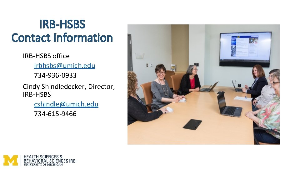 IRB-HSBS Contact Information IRB-HSBS office irbhsbs@umich. edu 734 -936 -0933 Cindy Shindledecker, Director, IRB-HSBS IRB-HSBS Contact Information IRB-HSBS office irbhsbs@umich. edu 734 -936 -0933 Cindy Shindledecker, Director, IRB-HSBS