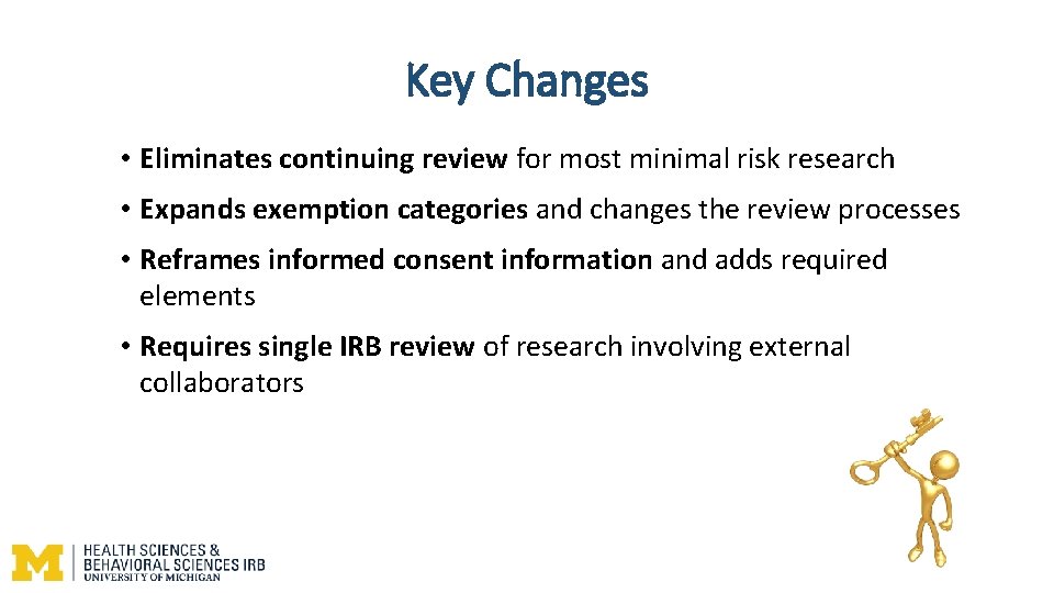 Key Changes • Eliminates continuing review for most minimal risk research • Expands exemption Key Changes • Eliminates continuing review for most minimal risk research • Expands exemption