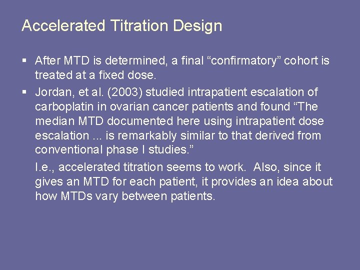Accelerated Titration Design § After MTD is determined, a final “confirmatory” cohort is treated Accelerated Titration Design § After MTD is determined, a final “confirmatory” cohort is treated