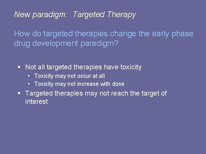 New paradigm: Targeted Therapy How do targeted therapies change the early phase drug development New paradigm: Targeted Therapy How do targeted therapies change the early phase drug development