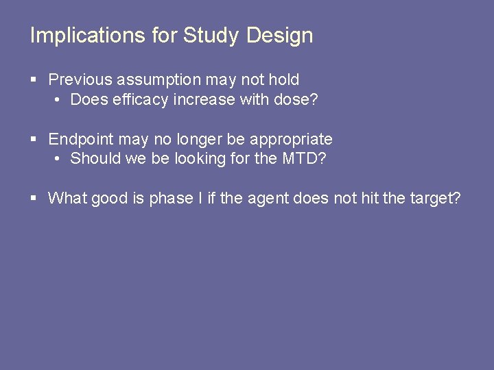 Implications for Study Design § Previous assumption may not hold • Does efficacy increase Implications for Study Design § Previous assumption may not hold • Does efficacy increase