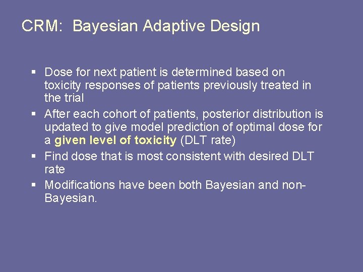 CRM: Bayesian Adaptive Design § Dose for next patient is determined based on toxicity CRM: Bayesian Adaptive Design § Dose for next patient is determined based on toxicity