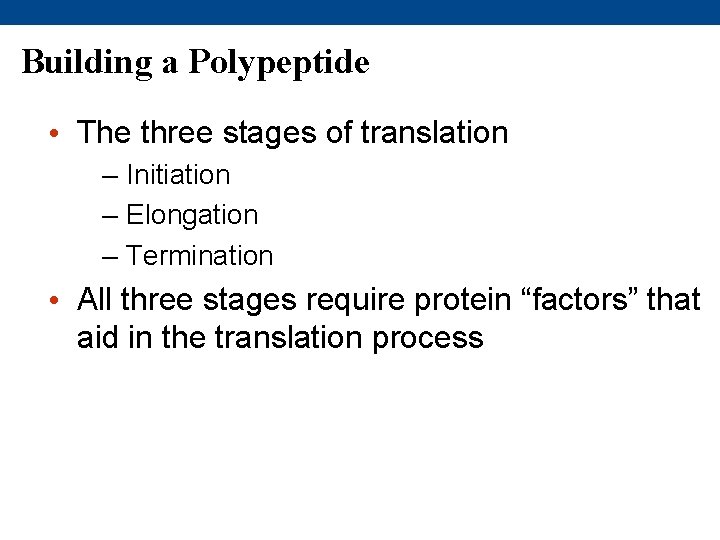 Building a Polypeptide • The three stages of translation – Initiation – Elongation –