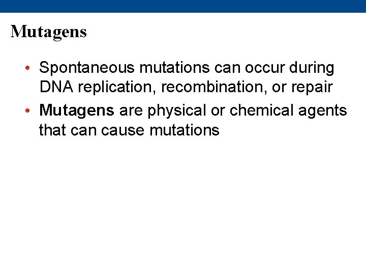 Mutagens • Spontaneous mutations can occur during DNA replication, recombination, or repair • Mutagens