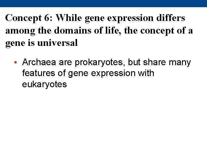 Concept 6: While gene expression differs among the domains of life, the concept of