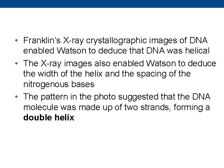  • Franklin’s X-ray crystallographic images of DNA enabled Watson to deduce that DNA