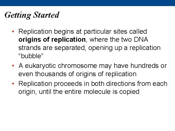 Getting Started • Replication begins at particular sites called origins of replication, where the