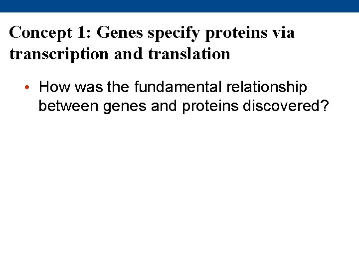 Concept 1: Genes specify proteins via transcription and translation • How was the fundamental