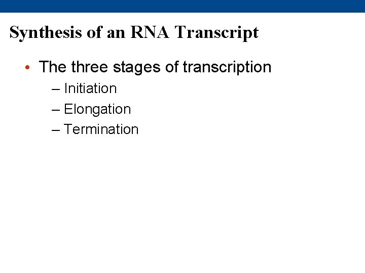Synthesis of an RNA Transcript • The three stages of transcription – Initiation –