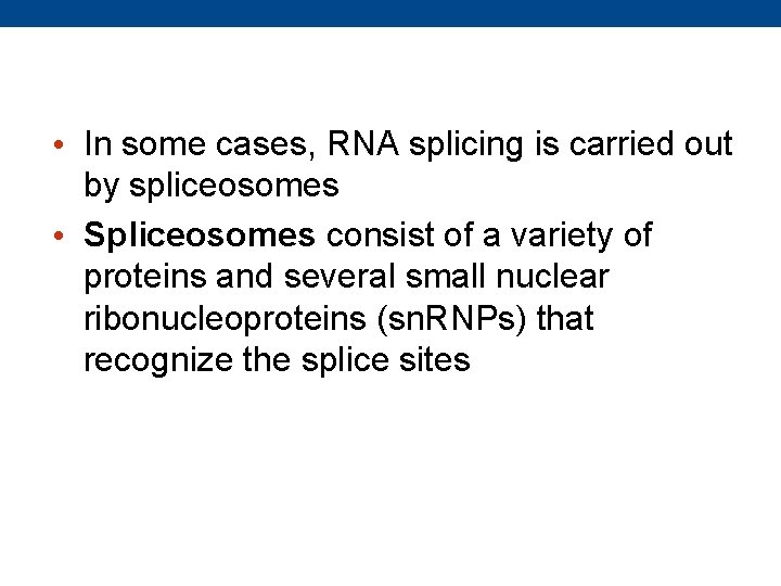  • In some cases, RNA splicing is carried out by spliceosomes • Spliceosomes