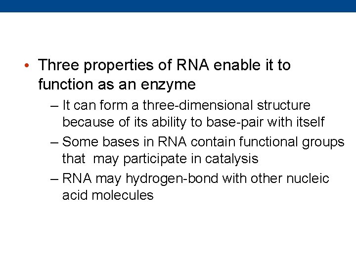  • Three properties of RNA enable it to function as an enzyme –