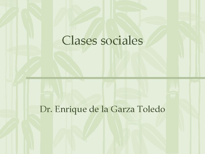 Clases sociales Dr. Enrique de la Garza Toledo 