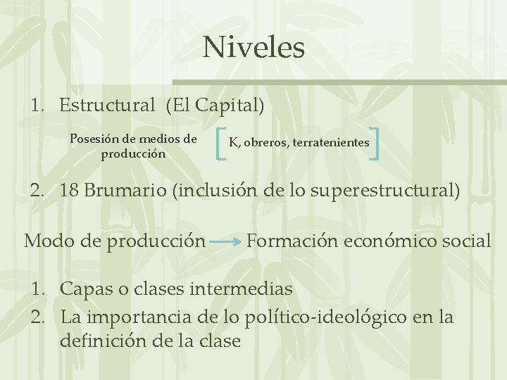 Niveles 1. Estructural (El Capital) Posesión de medios de producción K, obreros, terratenientes 2.