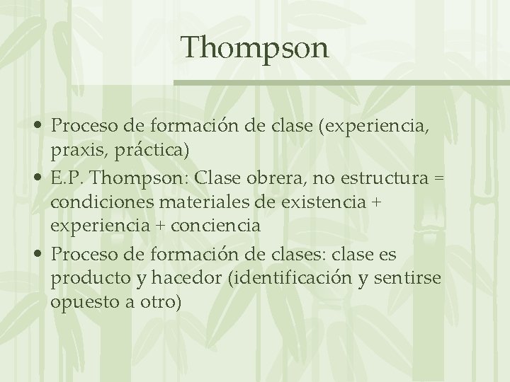 Thompson • Proceso de formación de clase (experiencia, praxis, práctica) • E. P. Thompson: