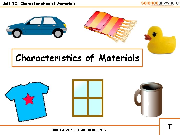 Unit 3 C: Characteristics of Materials Unit 3 C: Characteristics of materials T 