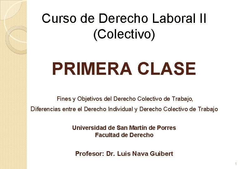 Curso de Derecho Laboral II (Colectivo) PRIMERA CLASE Fines y Objetivos del Derecho Colectivo